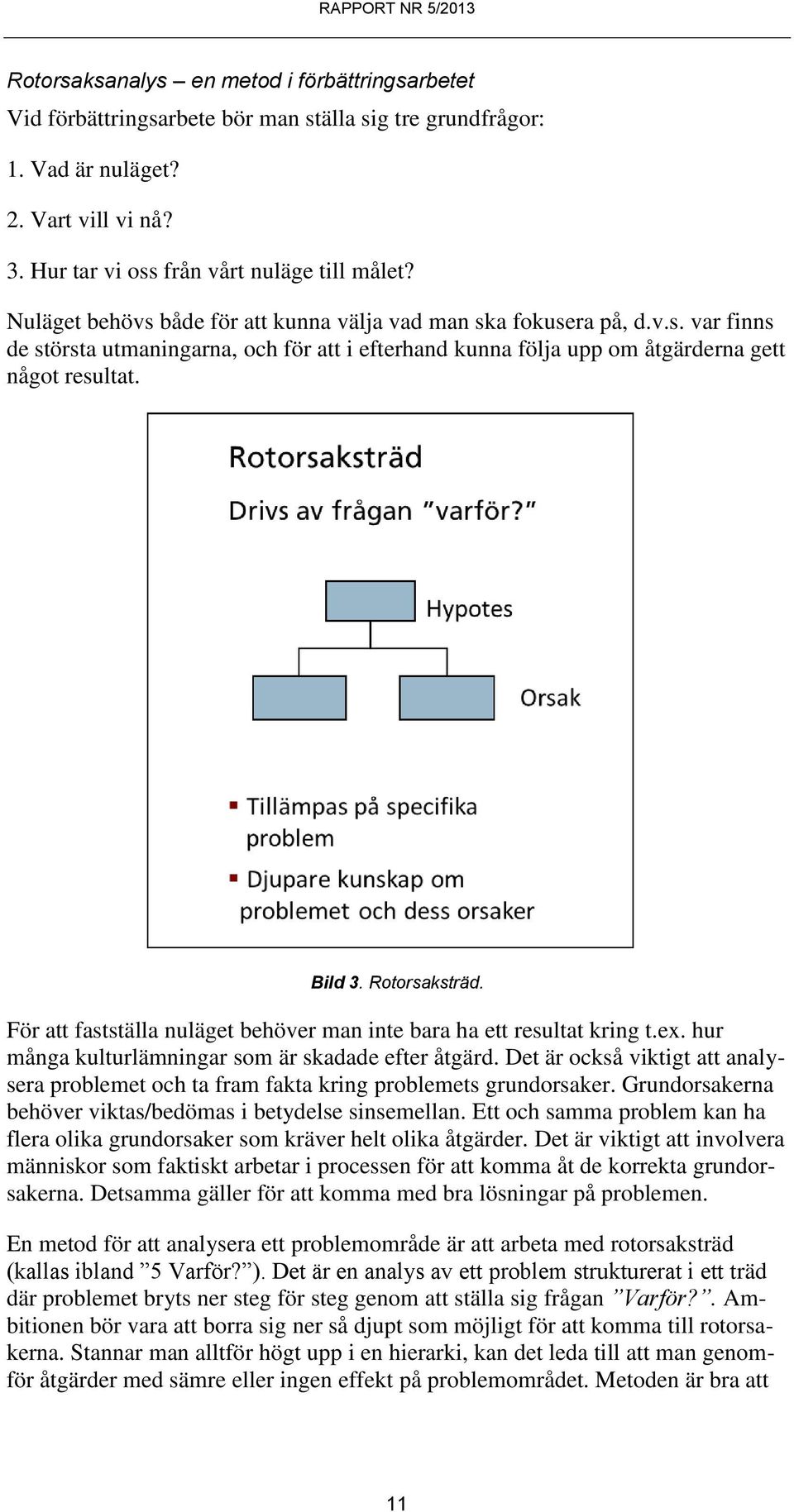 Rotorsaksträd. För att fastställa nuläget behöver man inte bara ha ett resultat kring t.ex. hur många kulturlämningar som är skadade efter åtgärd.