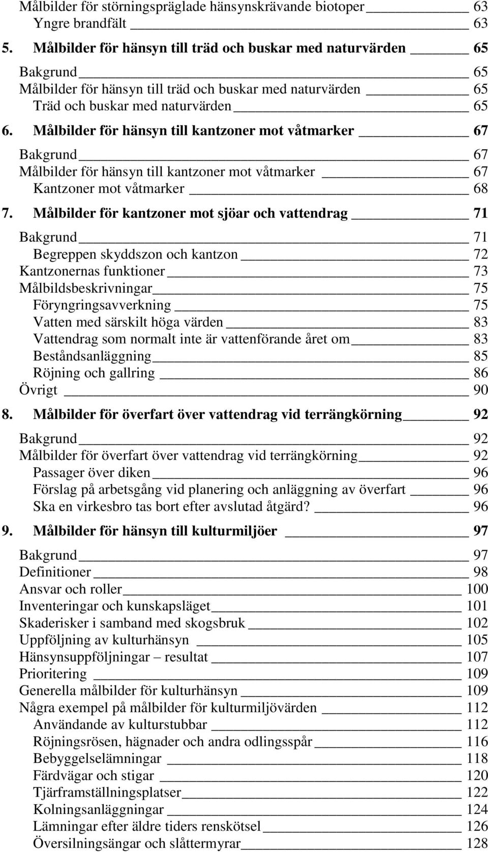 Målbilder för hänsyn till kantzoner mot våtmarker 67 Bakgrund 67 Målbilder för hänsyn till kantzoner mot våtmarker 67 Kantzoner mot våtmarker 68 7.