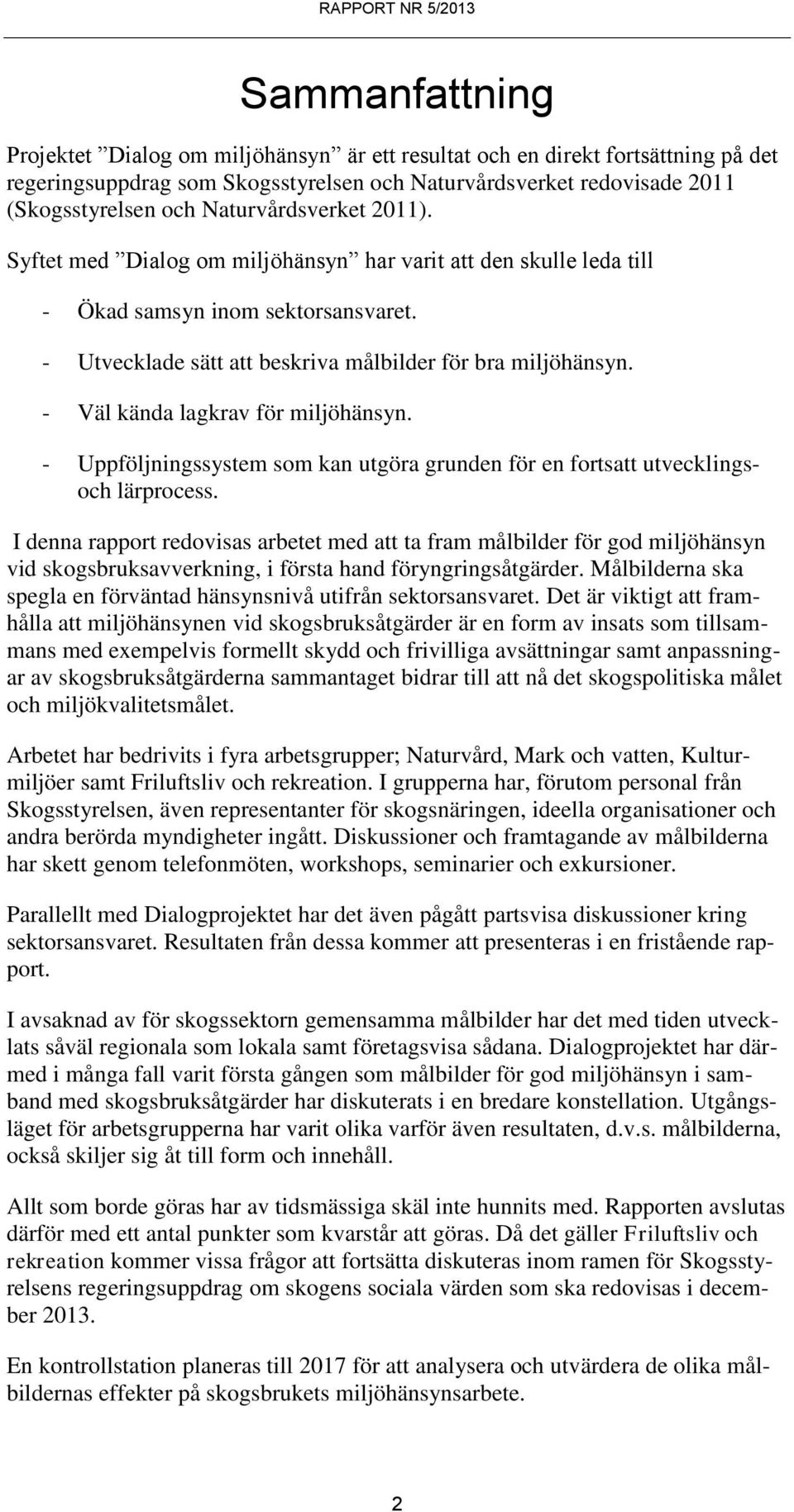 - Väl kända lagkrav för miljöhänsyn. - Uppföljningssystem som kan utgöra grunden för en fortsatt utvecklingsoch lärprocess.