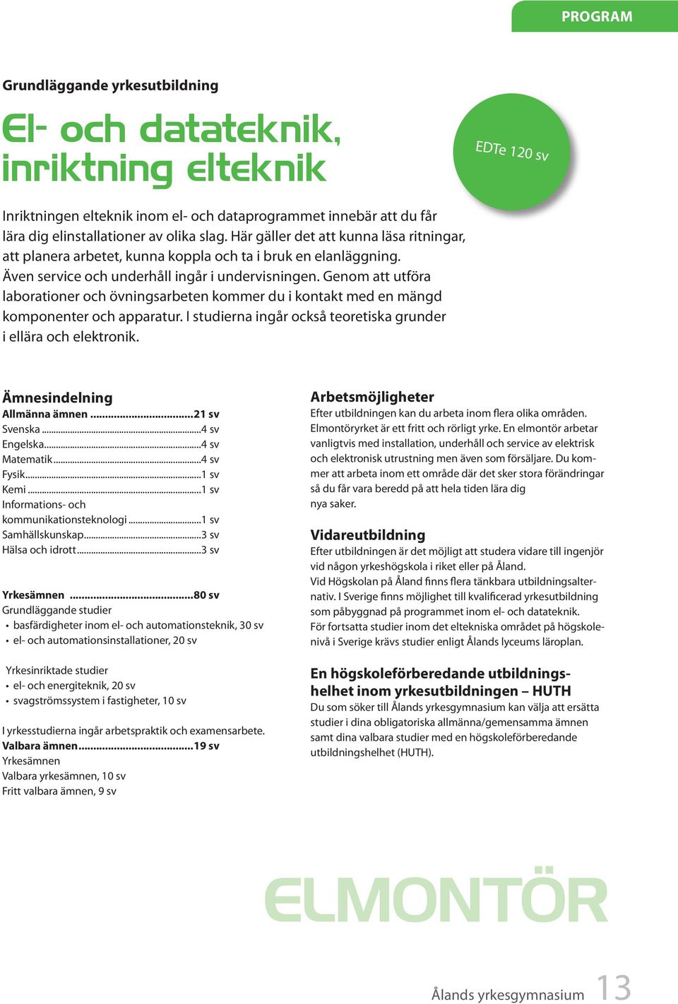 Genom att utföra laborationer och övningsarbeten kommer du i kontakt med en mängd komponenter och apparatur. I studierna ingår också teoretiska grunder i ellära och elektronik.