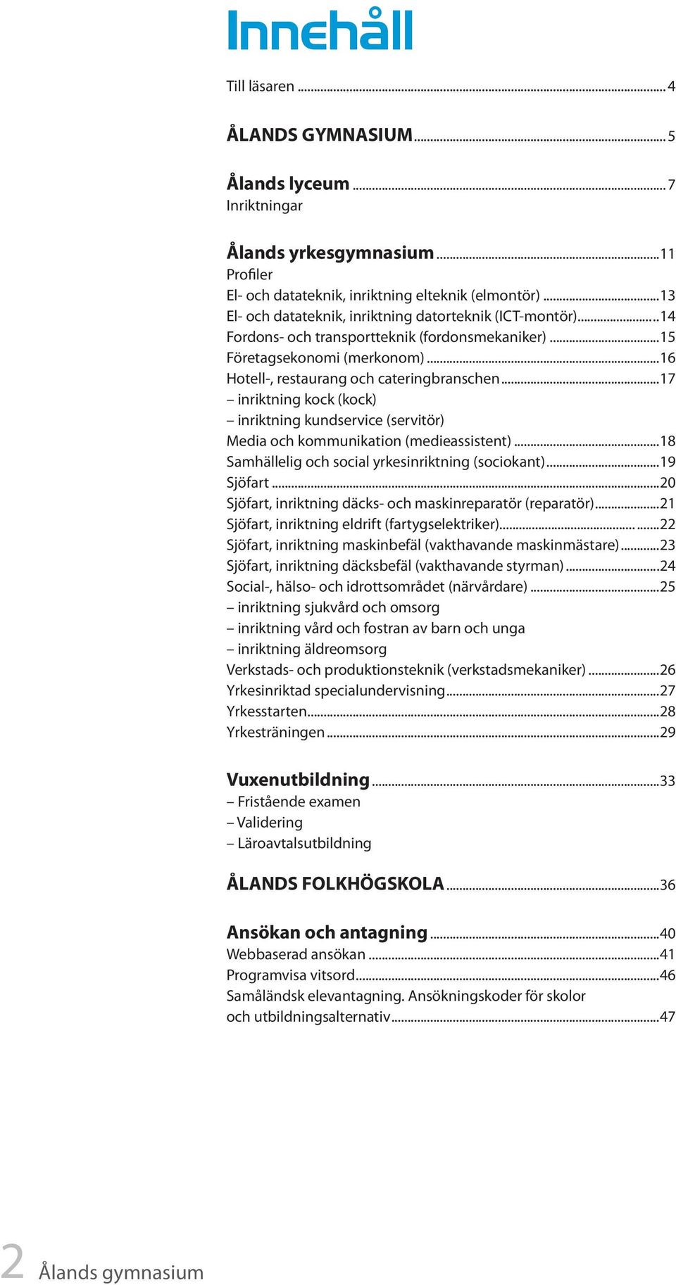 ..17 inriktning kock (kock) inriktning kundservice (servitör) Media och kommunikation (medieassistent)...18 Samhällelig och social yrkesinriktning (sociokant)...19 Sjöfart.