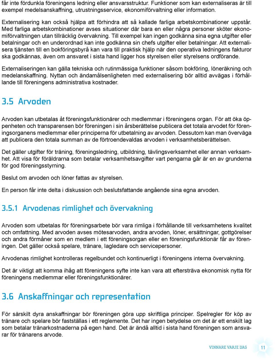 Med farliga arbetskombinationer avses situationer där bara en eller några personer sköter ekonomiförvaltningen utan tillräcklig övervakning.