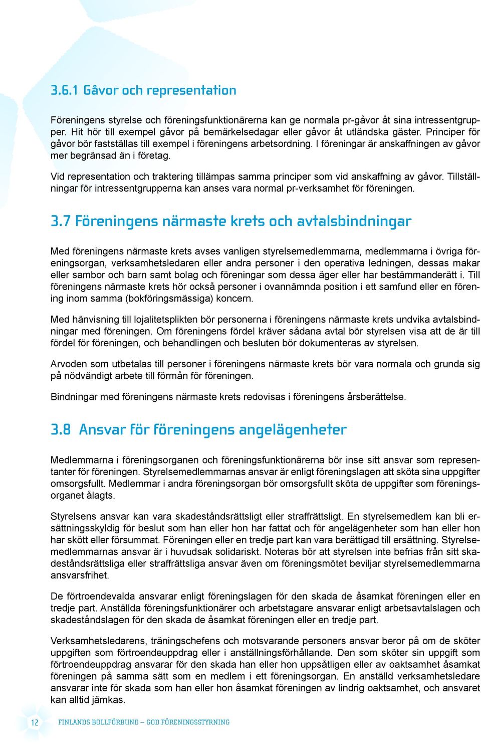 I föreningar är anskaffningen av gåvor mer begränsad än i företag. Vid representation och traktering tillämpas samma principer som vid anskaffning av gåvor.