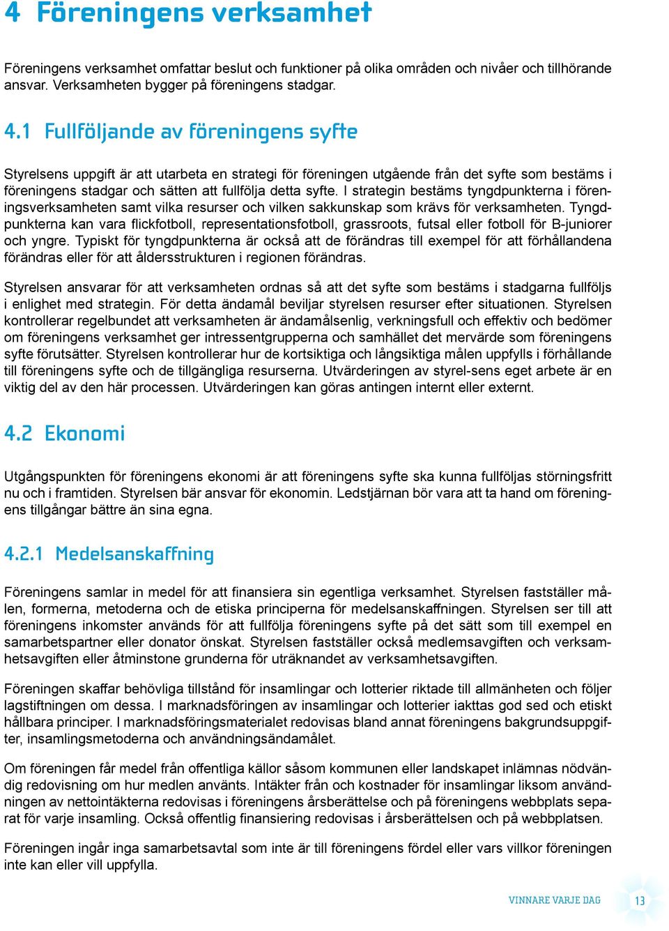 I strategin bestäms tyngdpunkterna i föreningsverksamheten samt vilka resurser och vilken sakkunskap som krävs för verksamheten.