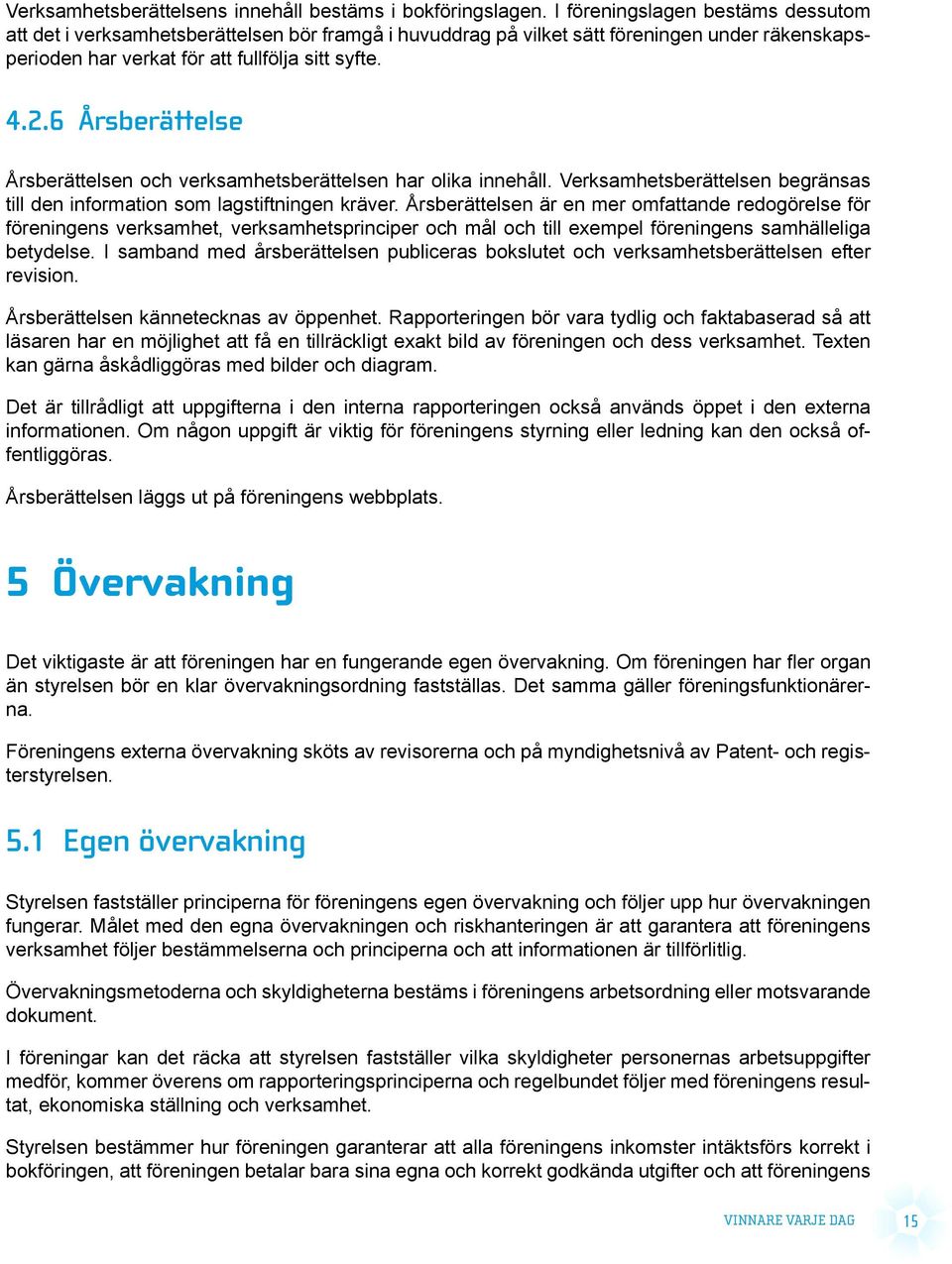 6 Årsberättelse Årsberättelsen och verksamhetsberättelsen har olika innehåll. Verksamhetsberättelsen begränsas till den information som lagstiftningen kräver.