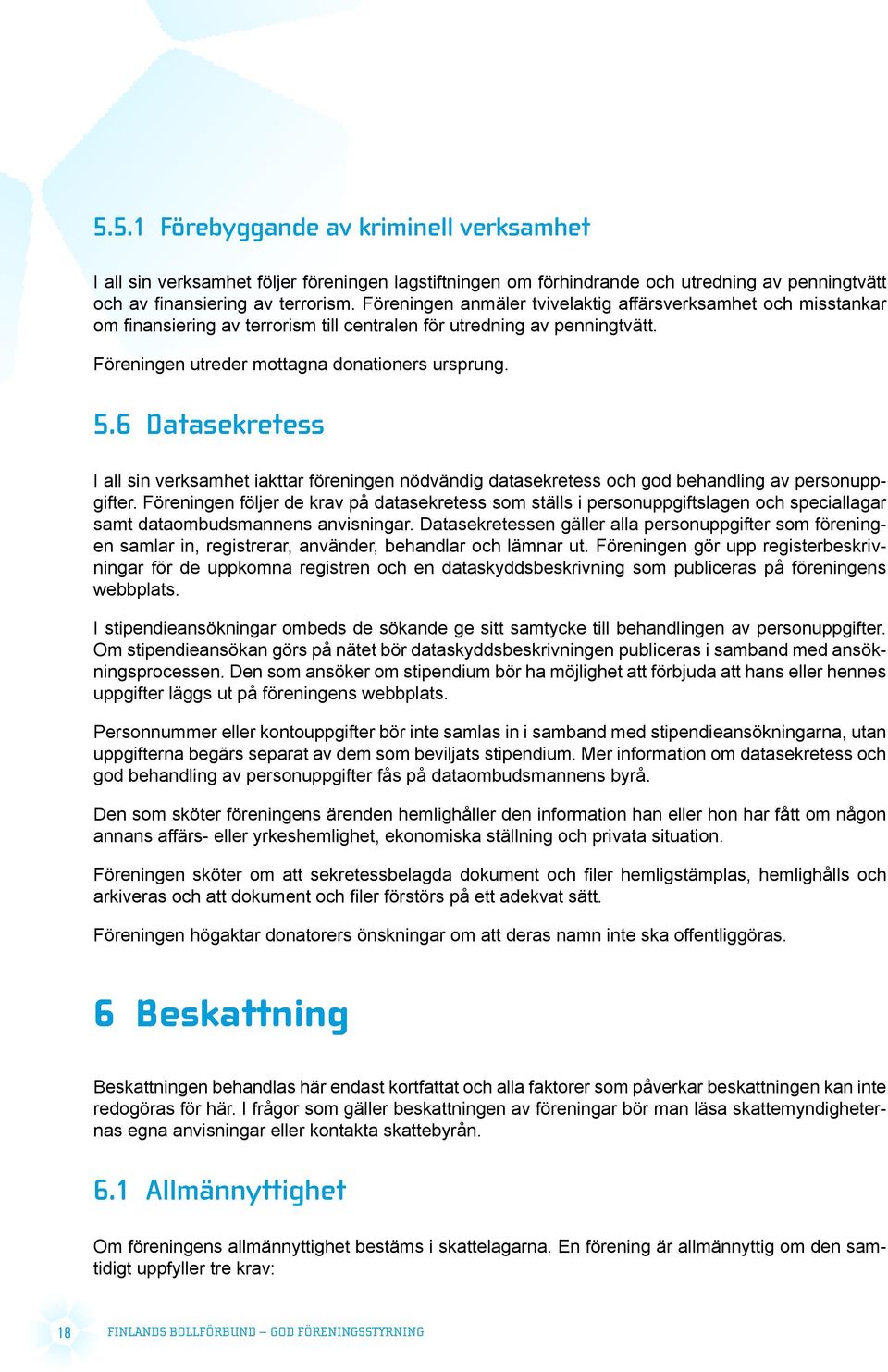 6 Datasekretess I all sin verksamhet iakttar föreningen nödvändig datasekretess och god behandling av personuppgifter.