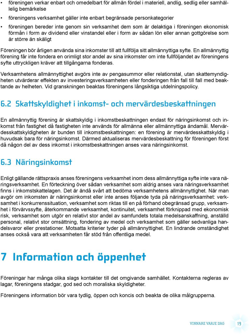 Föreningen bör årligen använda sina inkomster till att fullfölja sitt allmännyttiga syfte.