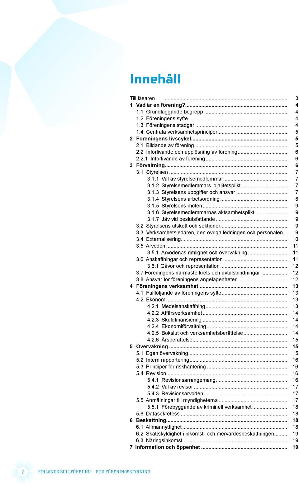 .. 7 3.1.2 Styrelsemedlemmars lojalitetsplikt... 7 3.1.3 Styrelsens uppgifter och ansvar... 7 3.1.4 Styrelsens arbetsordning... 8 3.1.5 Styrelsens möten... 9 3.1.6 Styrelsemedlemmarnas aktsamhetsplikt.