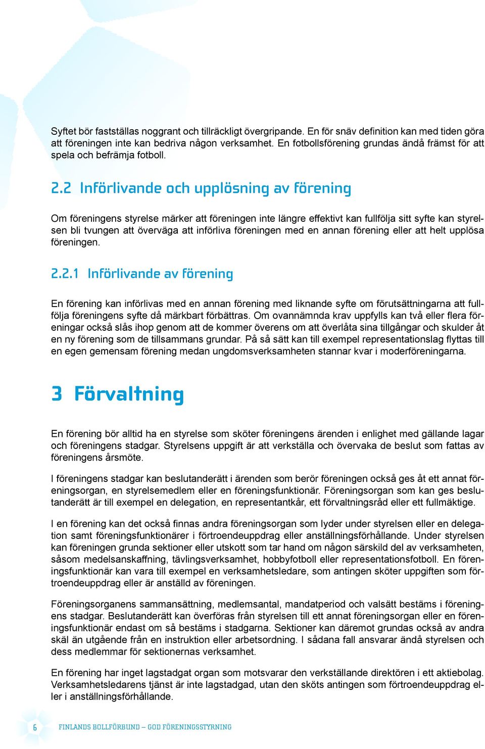 2 Införlivande och upplösning av förening Om föreningens styrelse märker att föreningen inte längre effektivt kan fullfölja sitt syfte kan styrelsen bli tvungen att överväga att införliva föreningen