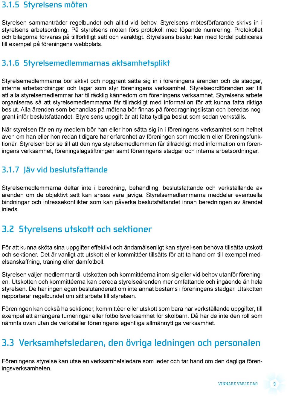 Styrelsens beslut kan med fördel publiceras till exempel på föreningens webbplats. 3.1.