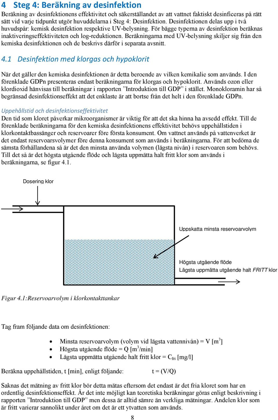Beräkningarna med UV-belysning skiljer sig från den kemiska desinfektionen och de beskrivs därför i separata avsnitt. 4.
