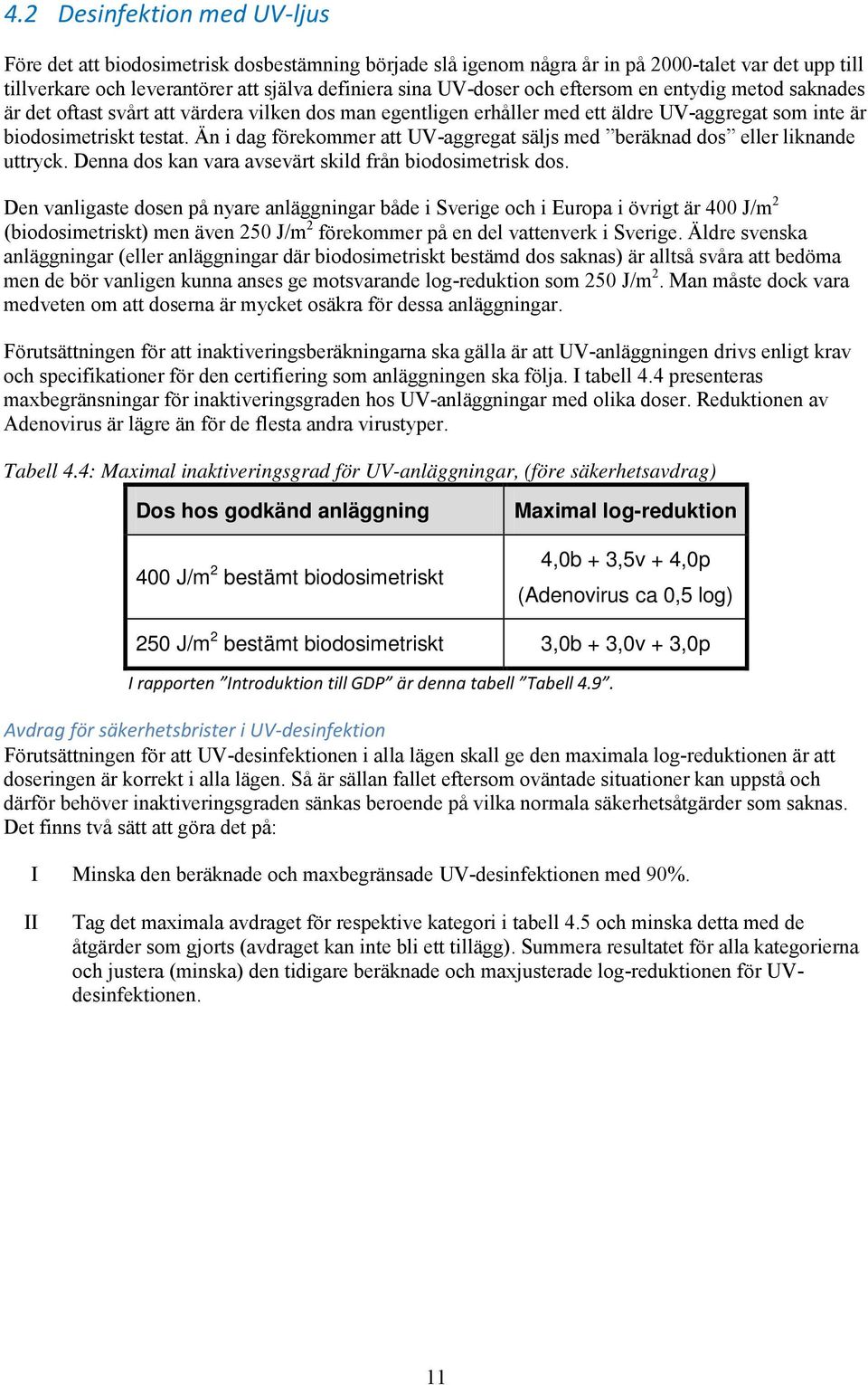 Än i dag förekommer att UV-aggregat säljs med beräknad dos eller liknande uttryck. Denna dos kan vara avsevärt skild från biodosimetrisk dos.