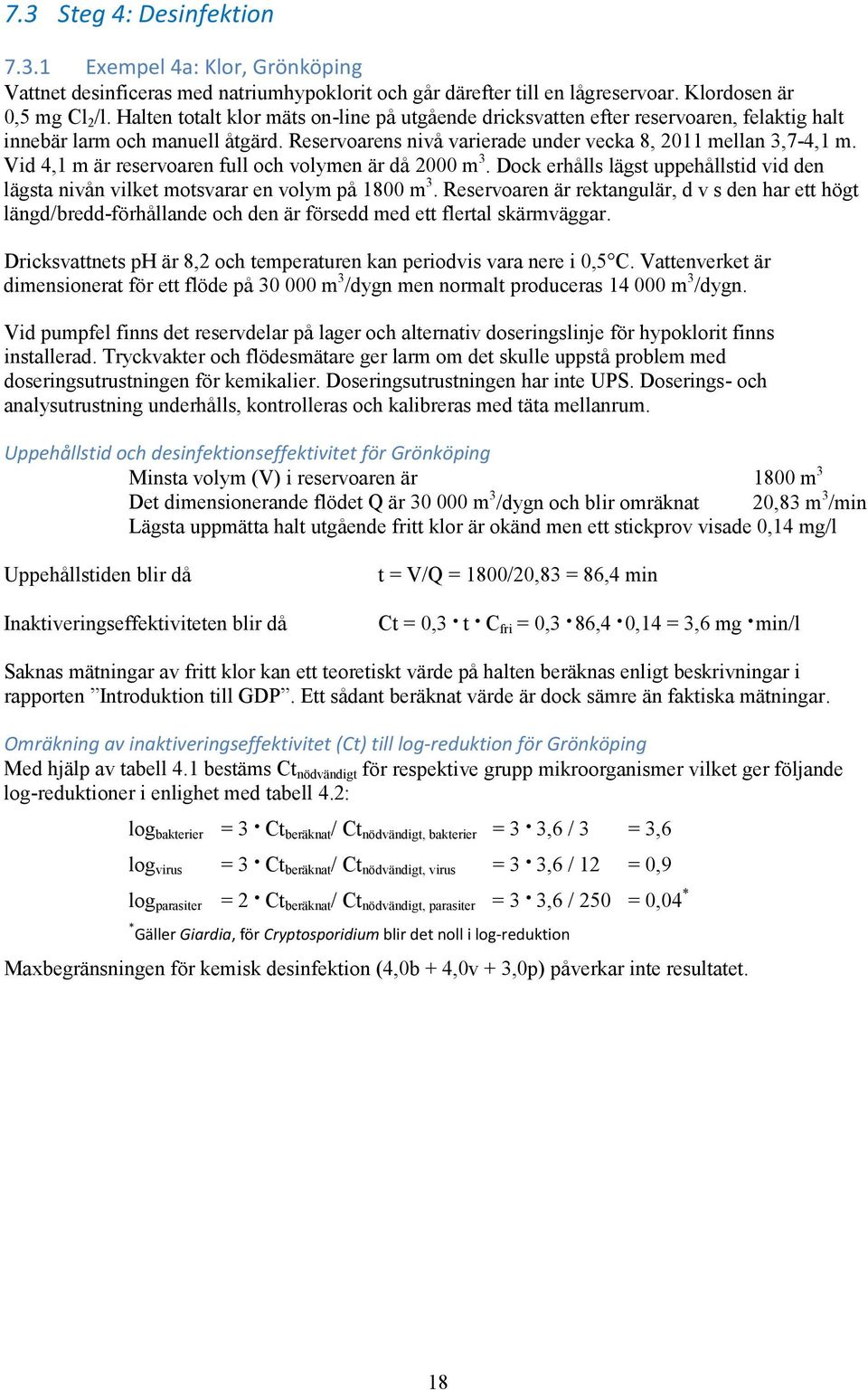 Vid 4,1 m är reservoaren full och volymen är då 2000 m 3. Dock erhålls lägst uppehållstid vid den lägsta nivån vilket motsvarar en volym på 1800 m 3.