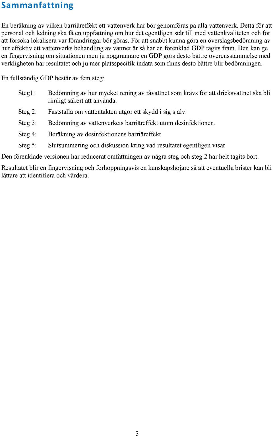 För att snabbt kunna göra en överslagsbedömning av hur effektiv ett vattenverks behandling av vattnet är så har en förenklad GDP tagits fram.