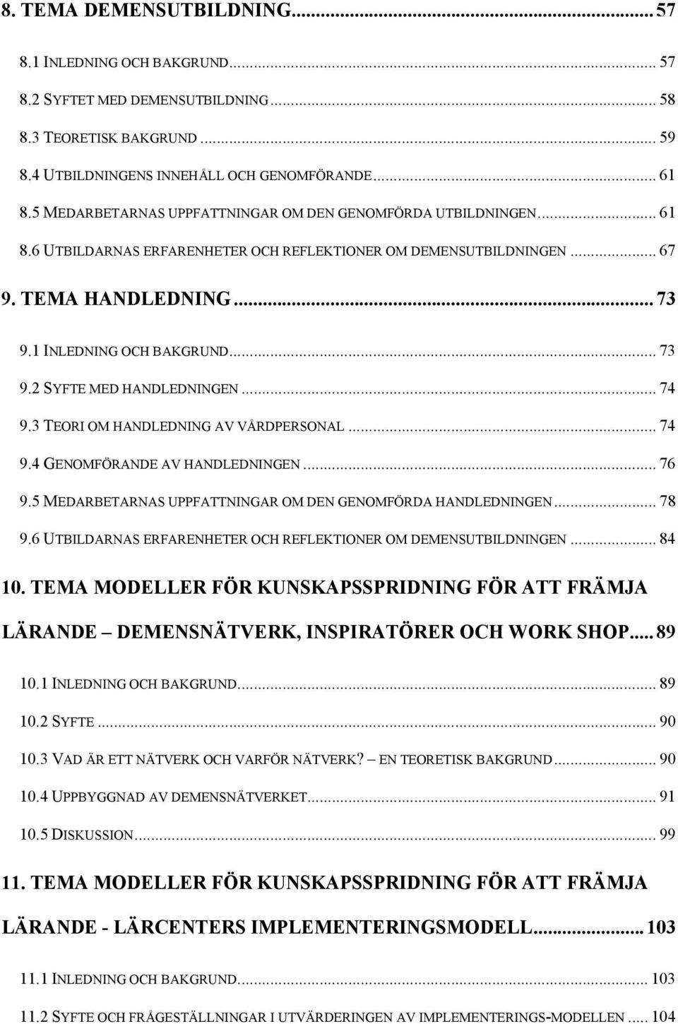 .. 74 9.3 TEORI OM HANDLEDNING AV VÅRDPERSONAL... 74 9.4 GENOMFÖRANDE AV HANDLEDNINGEN... 76 9.5 MEDARBETARNAS UPPFATTNINGAR OM DEN GENOMFÖRDA HANDLEDNINGEN... 78 9.