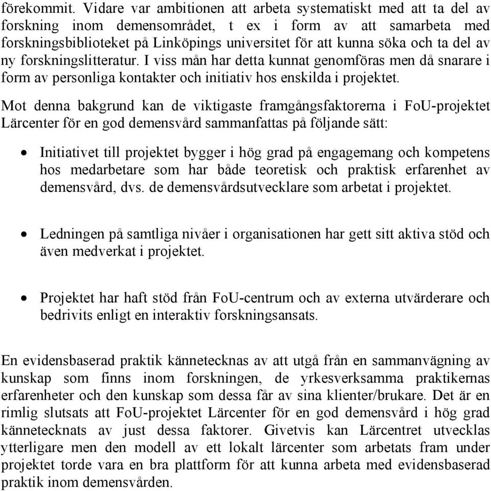 ta del av ny forskningslitteratur. I viss mån har detta kunnat genomföras men då snarare i form av personliga kontakter och initiativ hos enskilda i projektet.