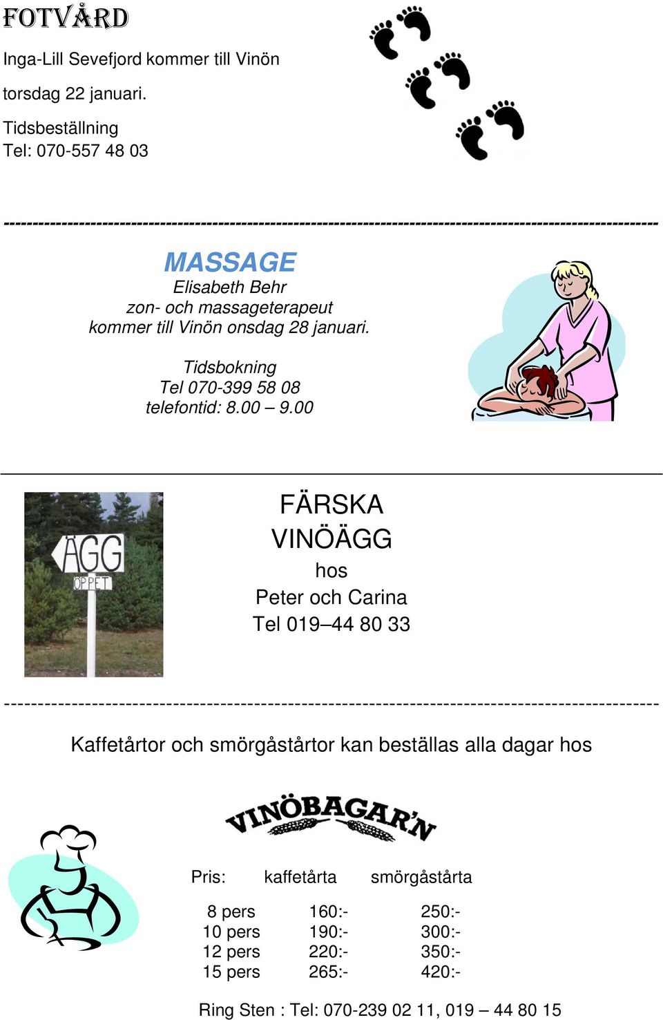 och massageterapeut kommer till Vinön onsdag 28 januari. Tidsbokning Tel 070-399 58 08 telefontid: 8.00 9.