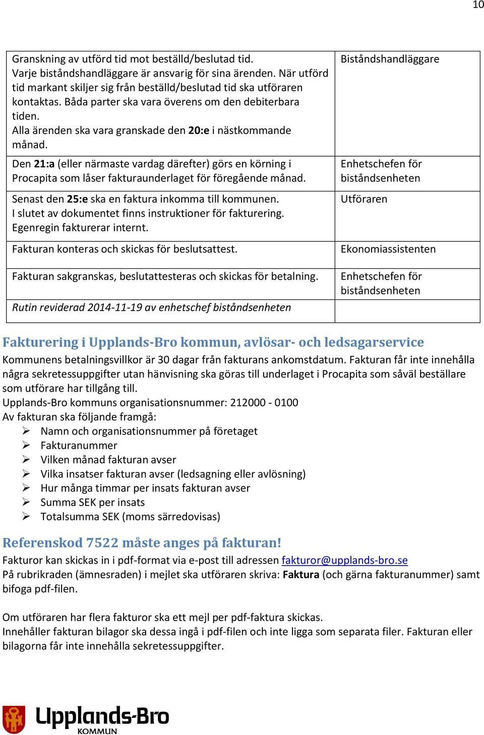 Den 21:a (eller närmaste vardag därefter) görs en körning i Procapita som låser fakturaunderlaget för föregående månad. Senast den 25:e ska en faktura inkomma till kommunen.