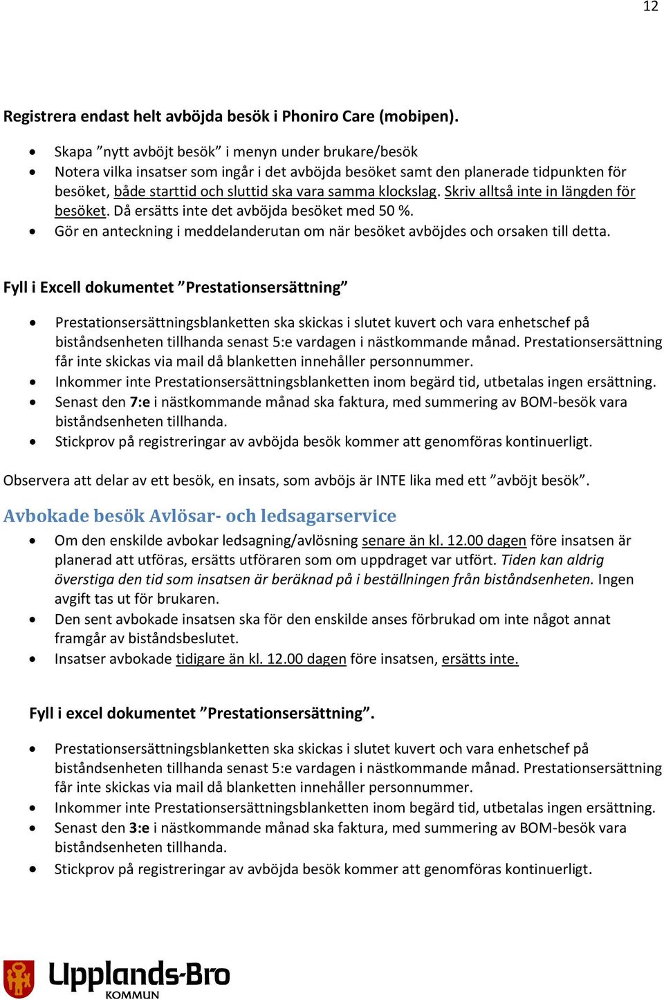 Skriv alltså inte in längden för besöket. Då ersätts inte det avböjda besöket med 50 %. Gör en anteckning i meddelanderutan om när besöket avböjdes och orsaken till detta.