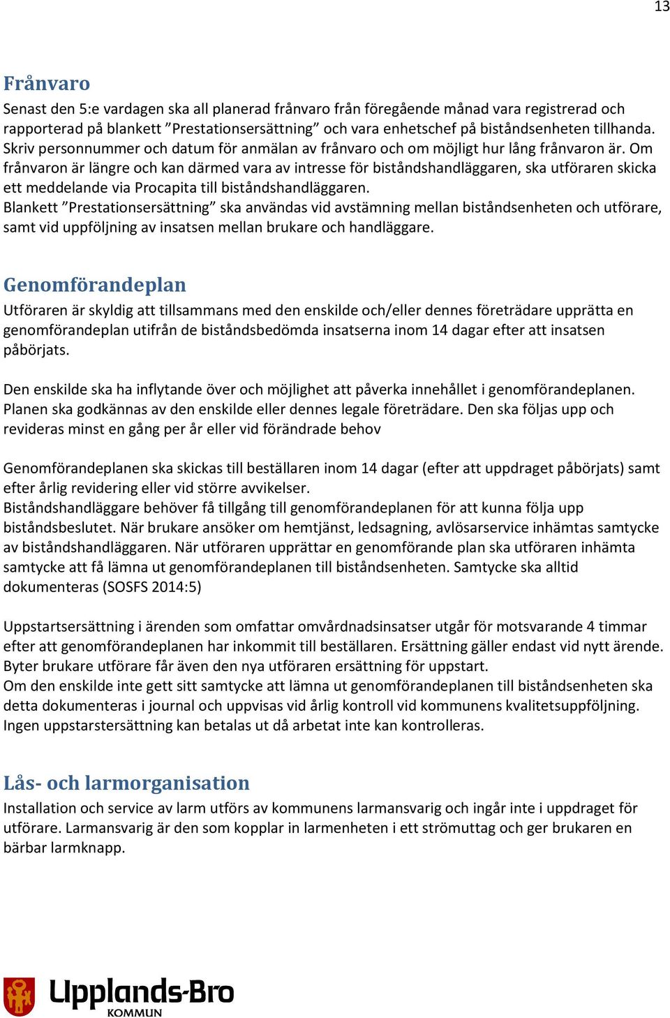 Om frånvaron är längre och kan därmed vara av intresse för biståndshandläggaren, ska utföraren skicka ett meddelande via Procapita till biståndshandläggaren.