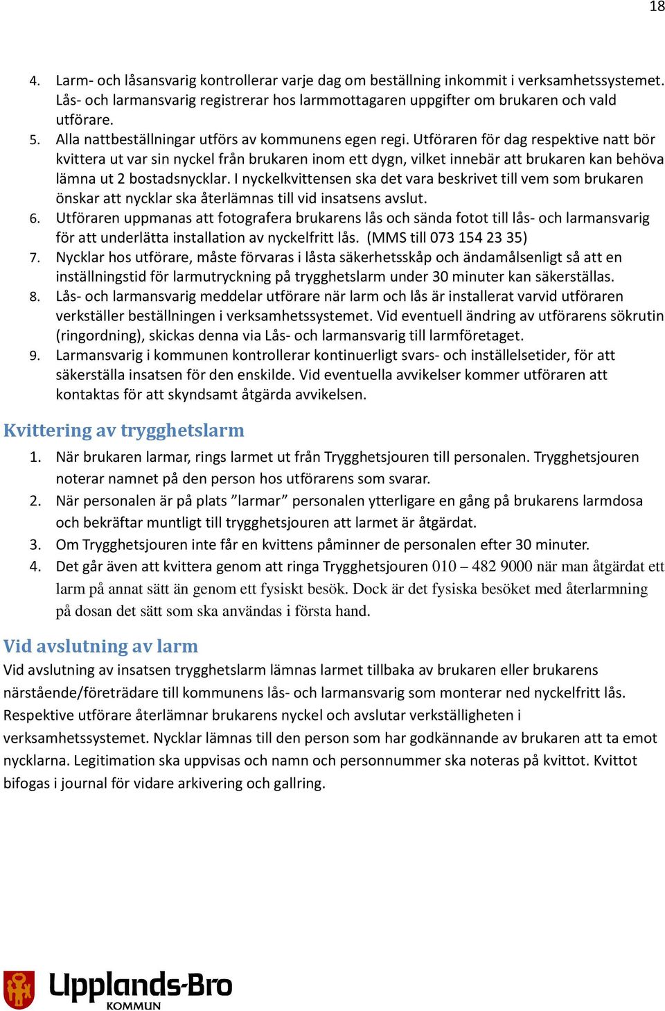 Utföraren för dag respektive natt bör kvittera ut var sin nyckel från brukaren inom ett dygn, vilket innebär att brukaren kan behöva lämna ut 2 bostadsnycklar.