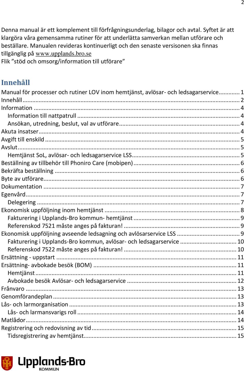 se Flik stöd och omsorg/information till utförare Innehåll Manual för processer och rutiner LOV inom hemtjänst, avlösar- och ledsagarservice... 1 Innehåll... 2 Information.