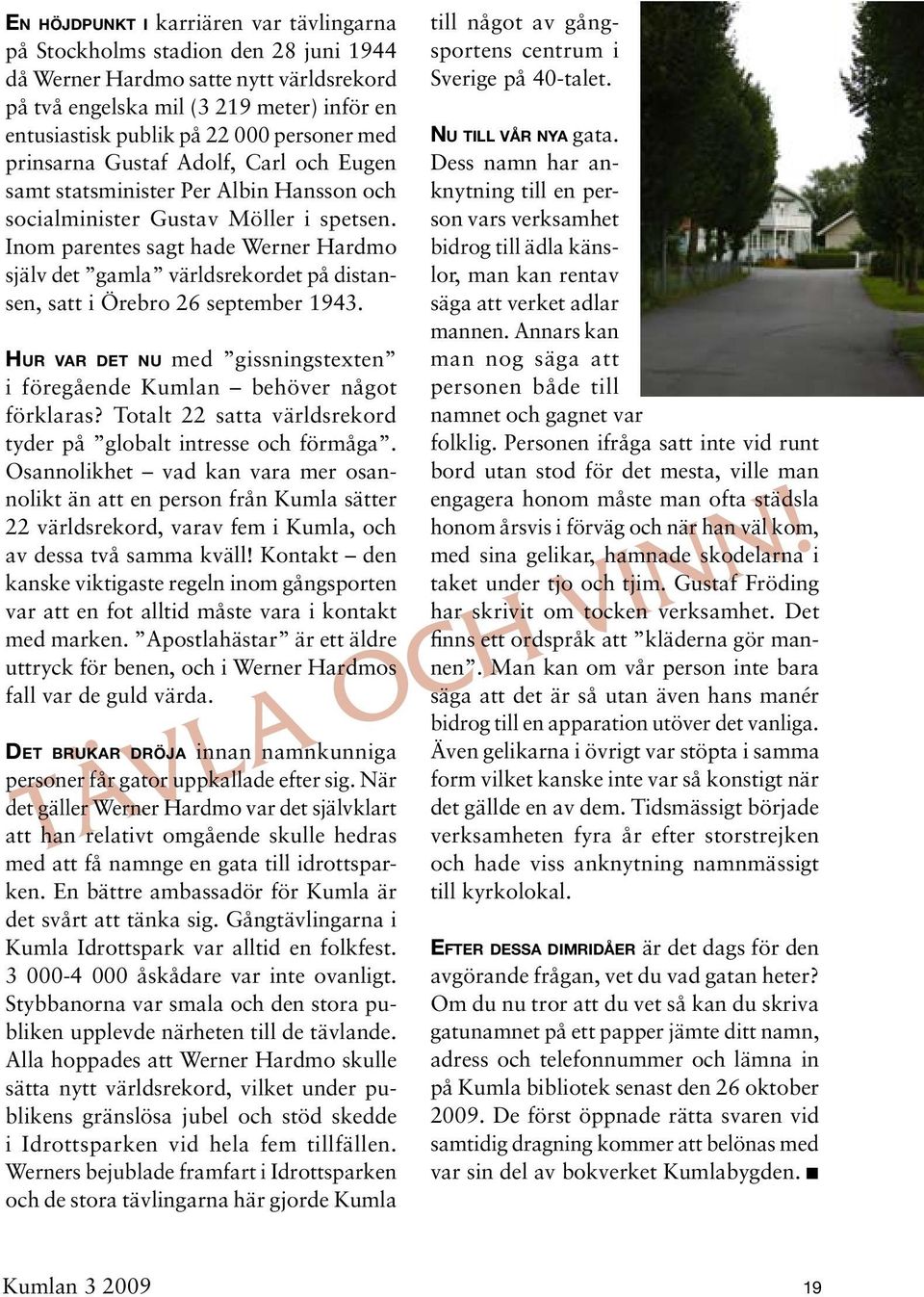 Inom parentes sagt hade Werner Hardmo själv det gamla världsrekordet på distansen, satt i Örebro 26 september 1943. Hur v a r d e t n u med gissningstexten i föregående Kumlan behöver något förklaras?