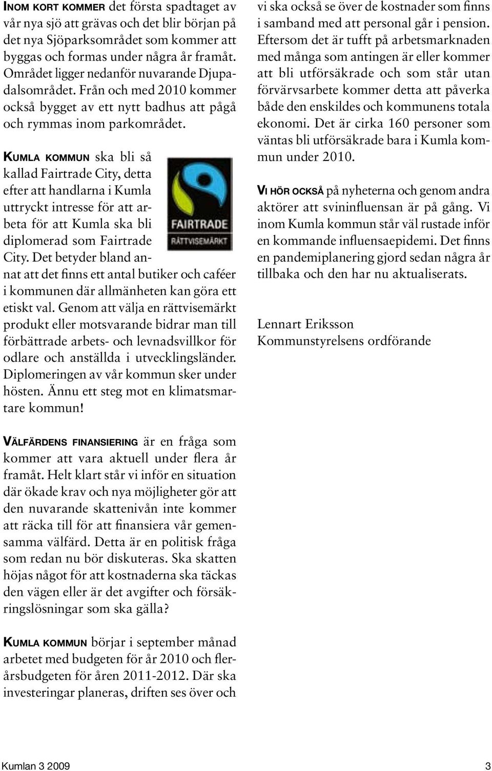 Kum l a k o m m u n ska bli så kallad Fairtrade City, detta efter att handlarna i Kumla uttryckt intresse för att arbeta för att Kumla ska bli diplomerad som Fairtrade City.