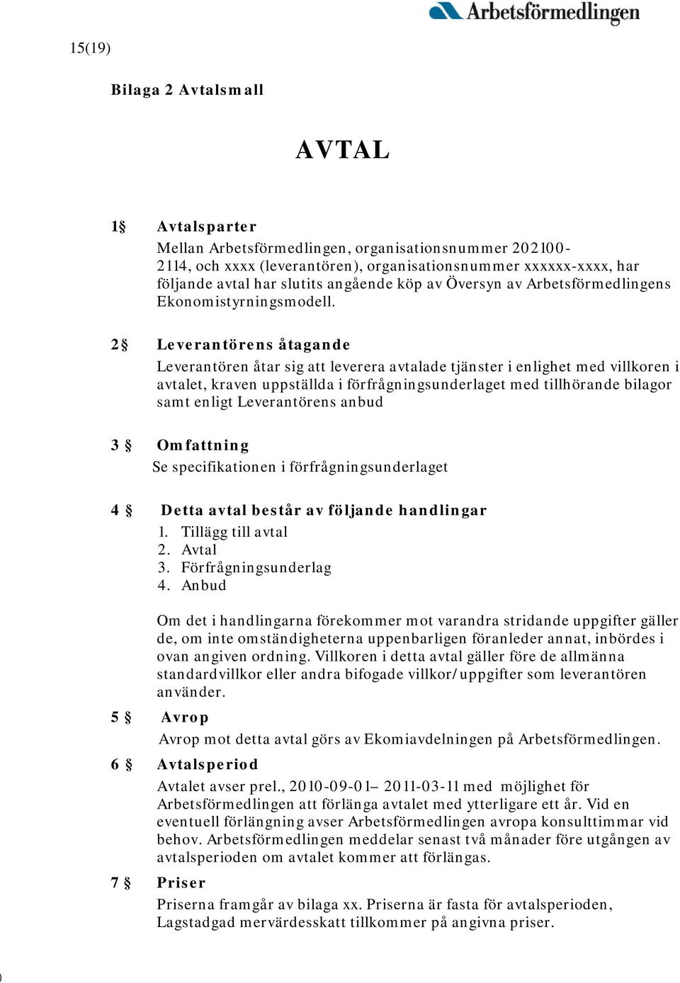 2 Leverantörens åtagande Leverantören åtar sig att leverera avtalade tjänster i enlighet med villkoren i avtalet, kraven uppställda i förfrågningsunderlaget med tillhörande bilagor samt enligt