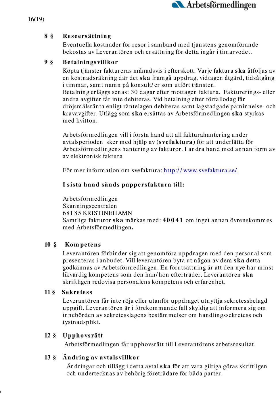 Varje faktura ska åtföljas av en kostnadsräkning där det ska framgå uppdrag, vidtagen åtgärd, tidsåtgång i timmar, samt namn på konsult/er som utfört tjänsten.