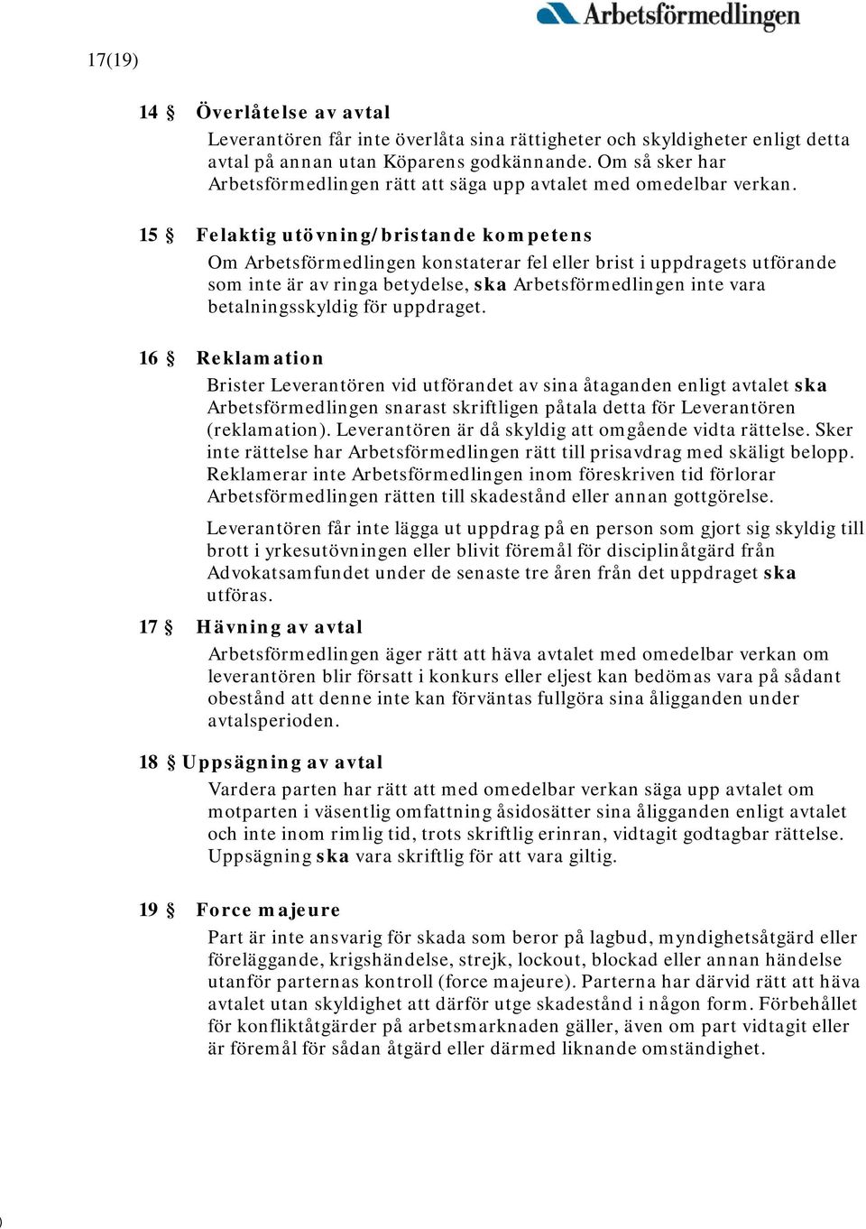 15 Felaktig utövning/bristande kompetens Om Arbetsförmedlingen konstaterar fel eller brist i uppdragets utförande som inte är av ringa betydelse, ska Arbetsförmedlingen inte vara betalningsskyldig