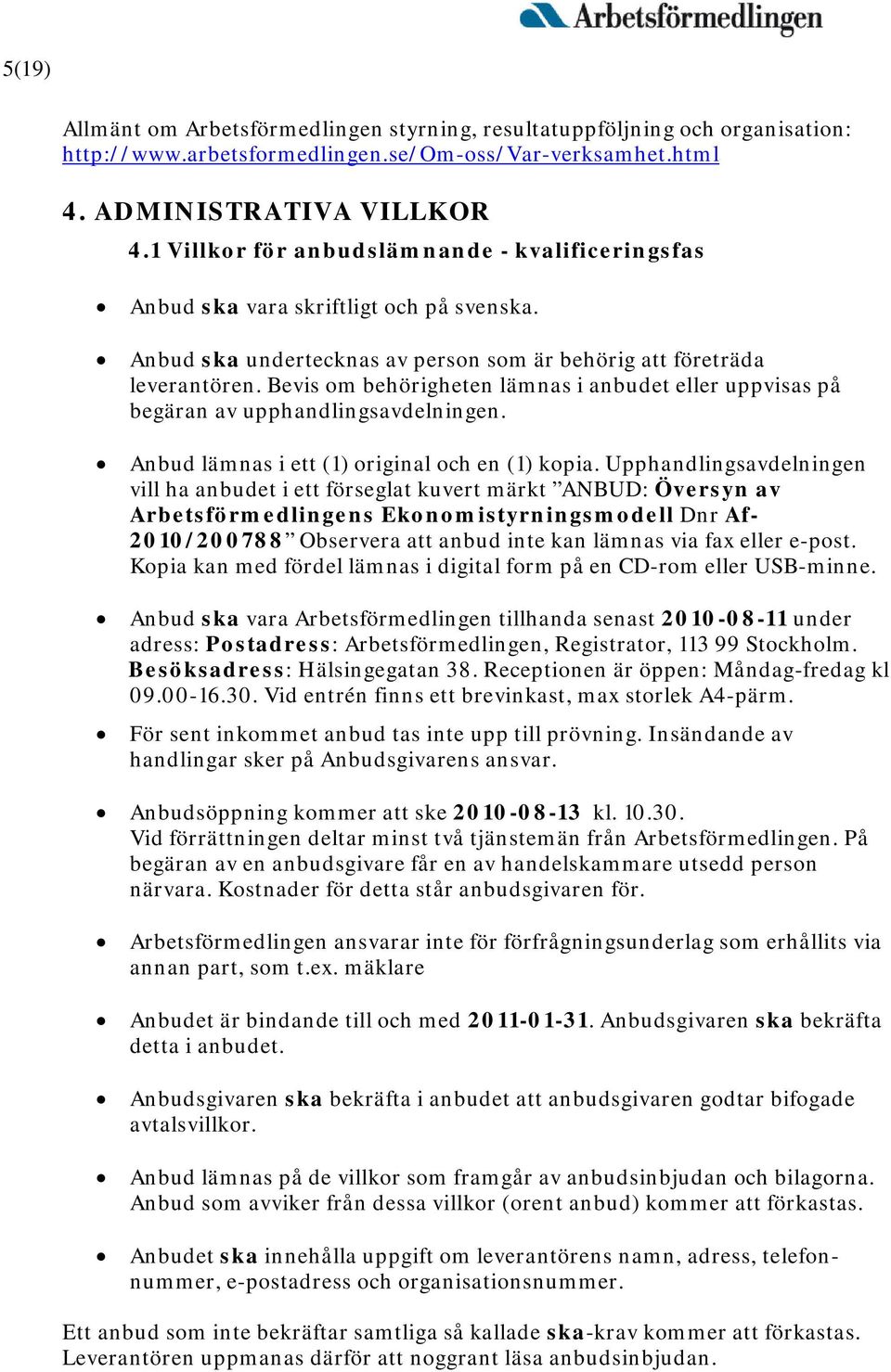 Bevis om behörigheten lämnas i anbudet eller uppvisas på begäran av upphandlingsavdelningen. Anbud lämnas i ett (1) original och en (1) kopia.