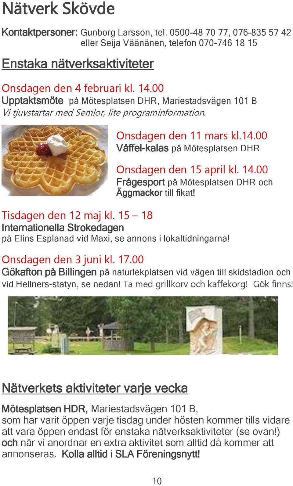 14.00 Frågesport på Mötesplatsen DHR och Äggmackor till fikat! Tisdagen den 12 maj kl. 15 18 Internationella Strokedagen på Elins Esplanad vid Maxi, se annons i lokaltidningarna!