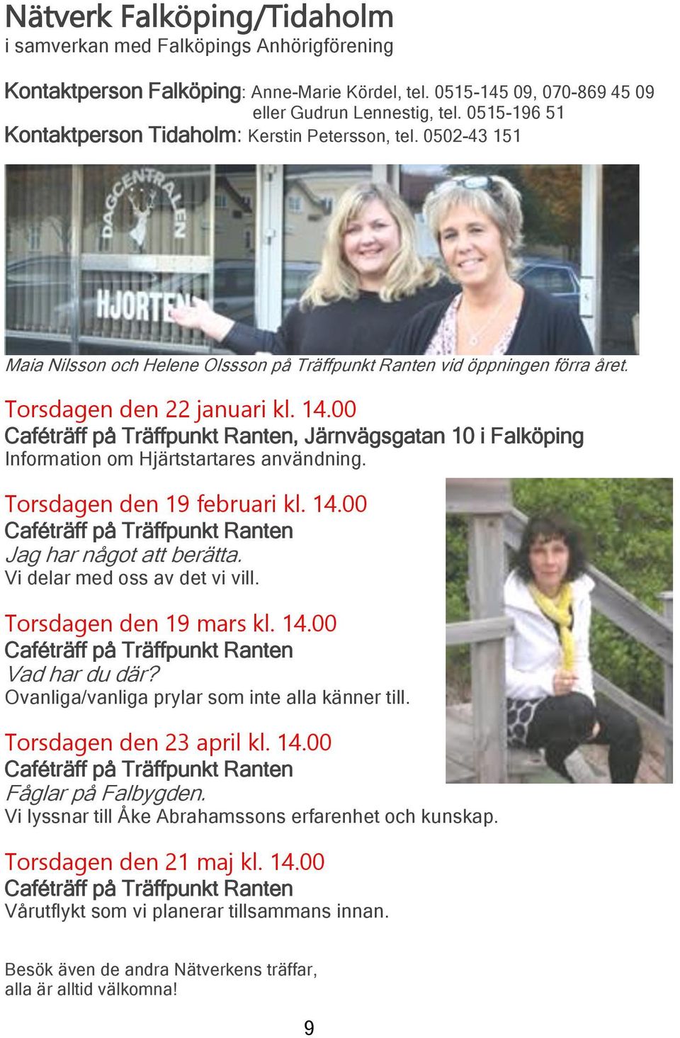 00 Caféträff på Träffpunkt Ranten, Järnvägsgatan 10 i Falköping Information om Hjärtstartares användning. Torsdagen den 19 februari kl. 14.00 Caféträff på Träffpunkt Ranten Jag har något att berätta.