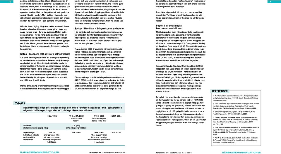 Fruktos kan tas upp utan insulin, vilket har betydelse när det ges intravenöst (direkt i blodet).