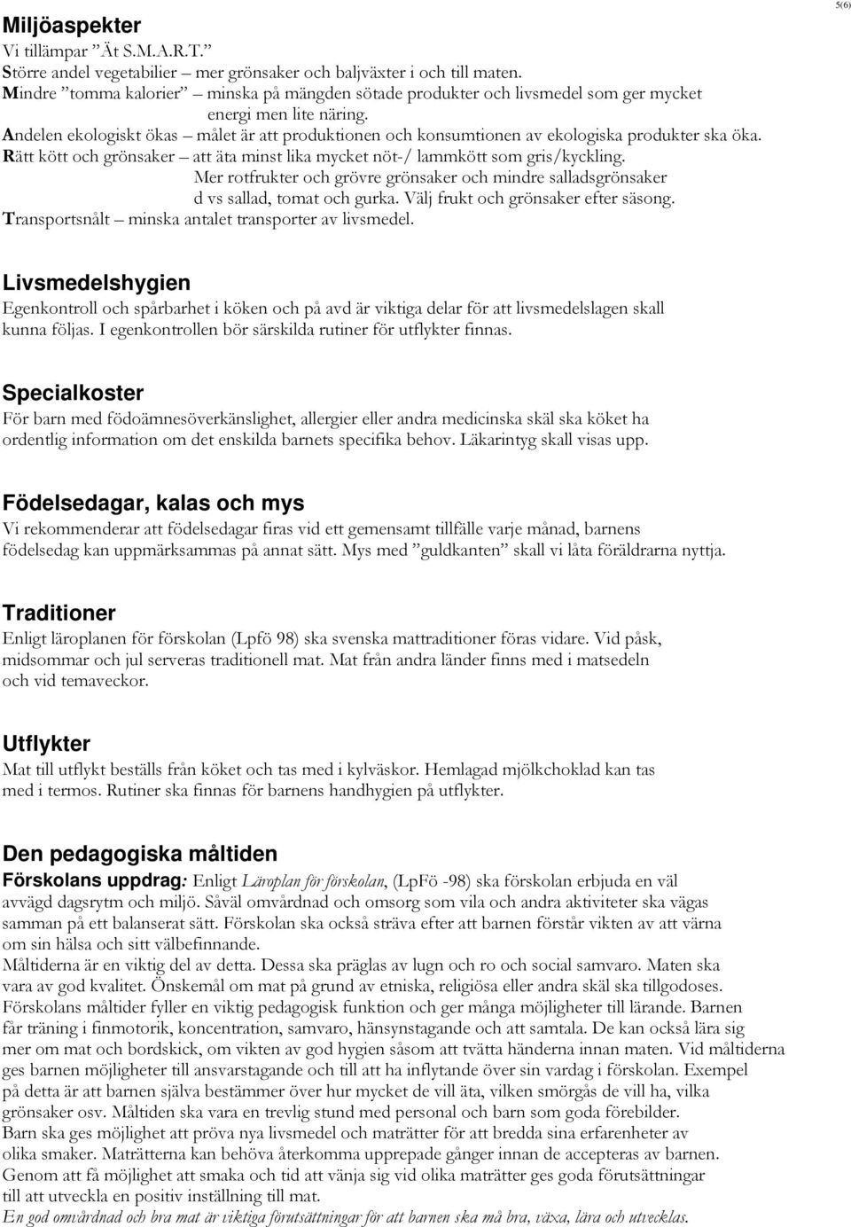 Andelen ekologiskt ökas målet är att produktionen och konsumtionen av ekologiska produkter ska öka. Rätt kött och grönsaker att äta minst lika mycket nöt-/ lammkött som gris/kyckling.