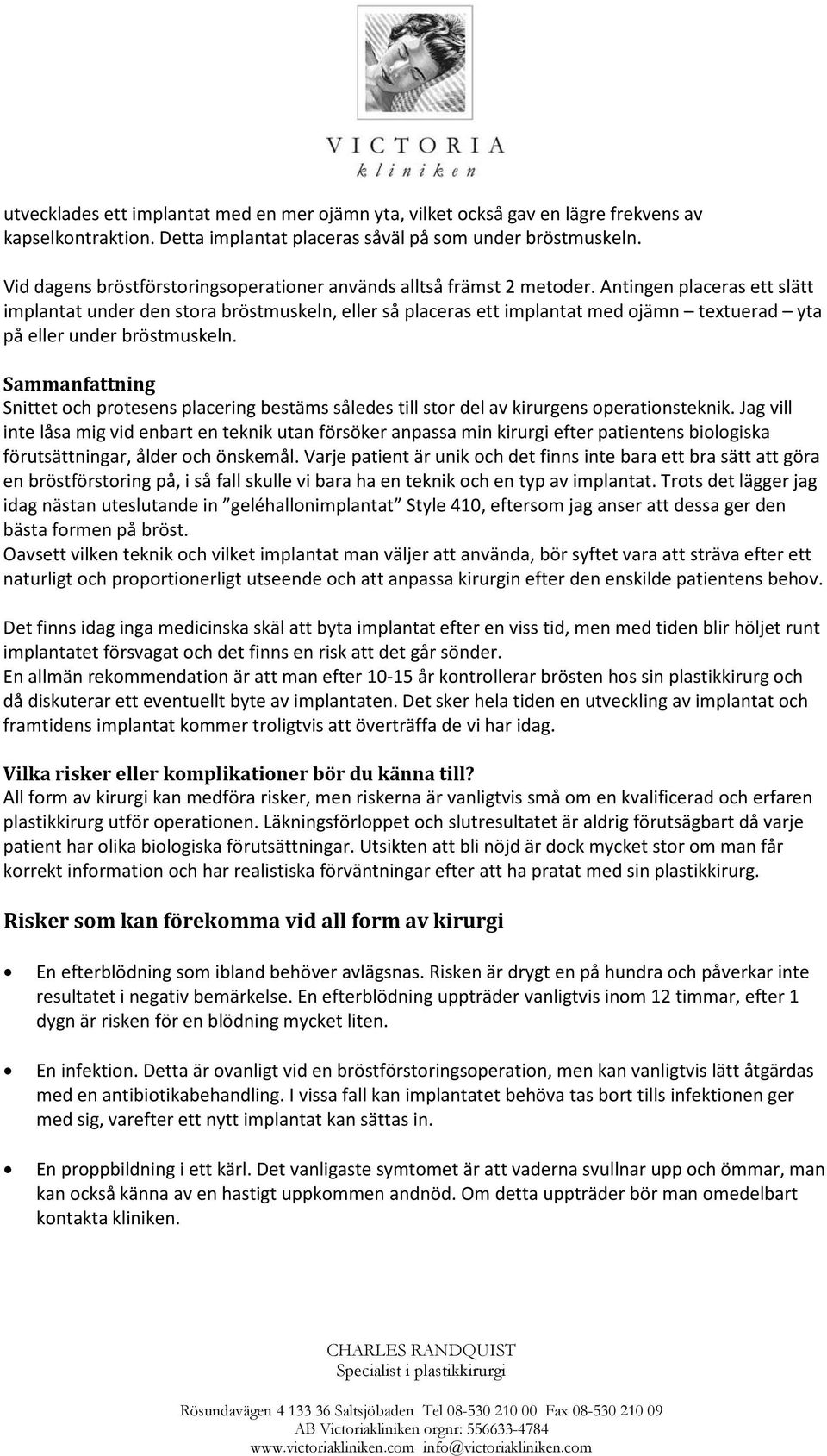 Antingen placeras ett slätt implantat under den stora bröstmuskeln, eller så placeras ett implantat med ojämn textuerad yta på eller under bröstmuskeln.