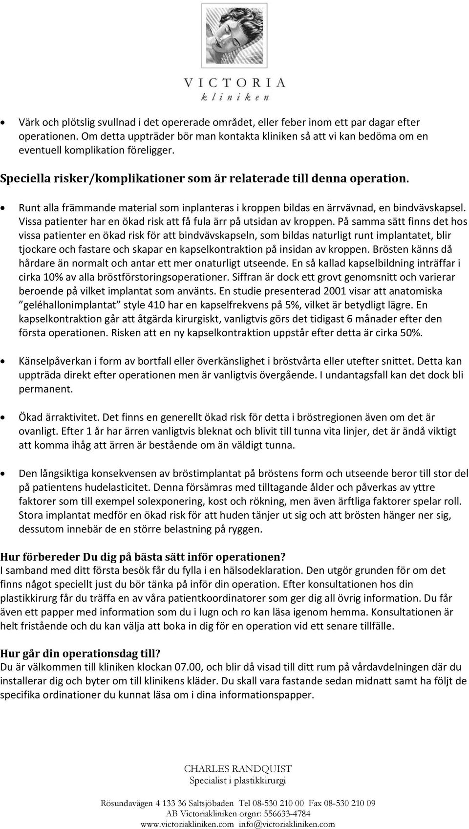 Runt alla främmande material som inplanteras i kroppen bildas en ärrvävnad, en bindvävskapsel. Vissa patienter har en ökad risk att få fula ärr på utsidan av kroppen.