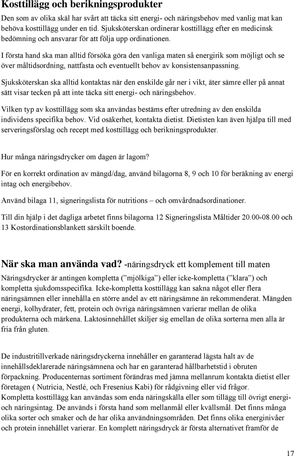 I första hand ska man alltid försöka göra den vanliga maten så energirik som möjligt och se över måltidsordning, nattfasta och eventuellt behov av konsistensanpassning.