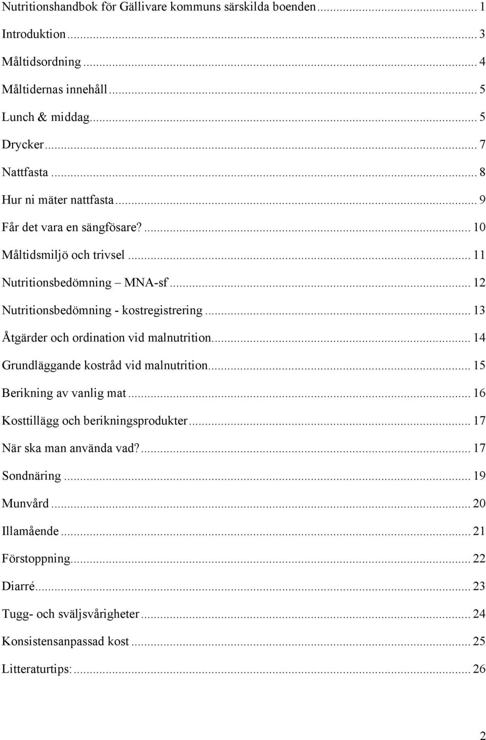 .. 13 Åtgärder och ordination vid malnutrition... 14 Grundläggande kostråd vid malnutrition... 15 Berikning av vanlig mat... 16 Kosttillägg och berikningsprodukter.