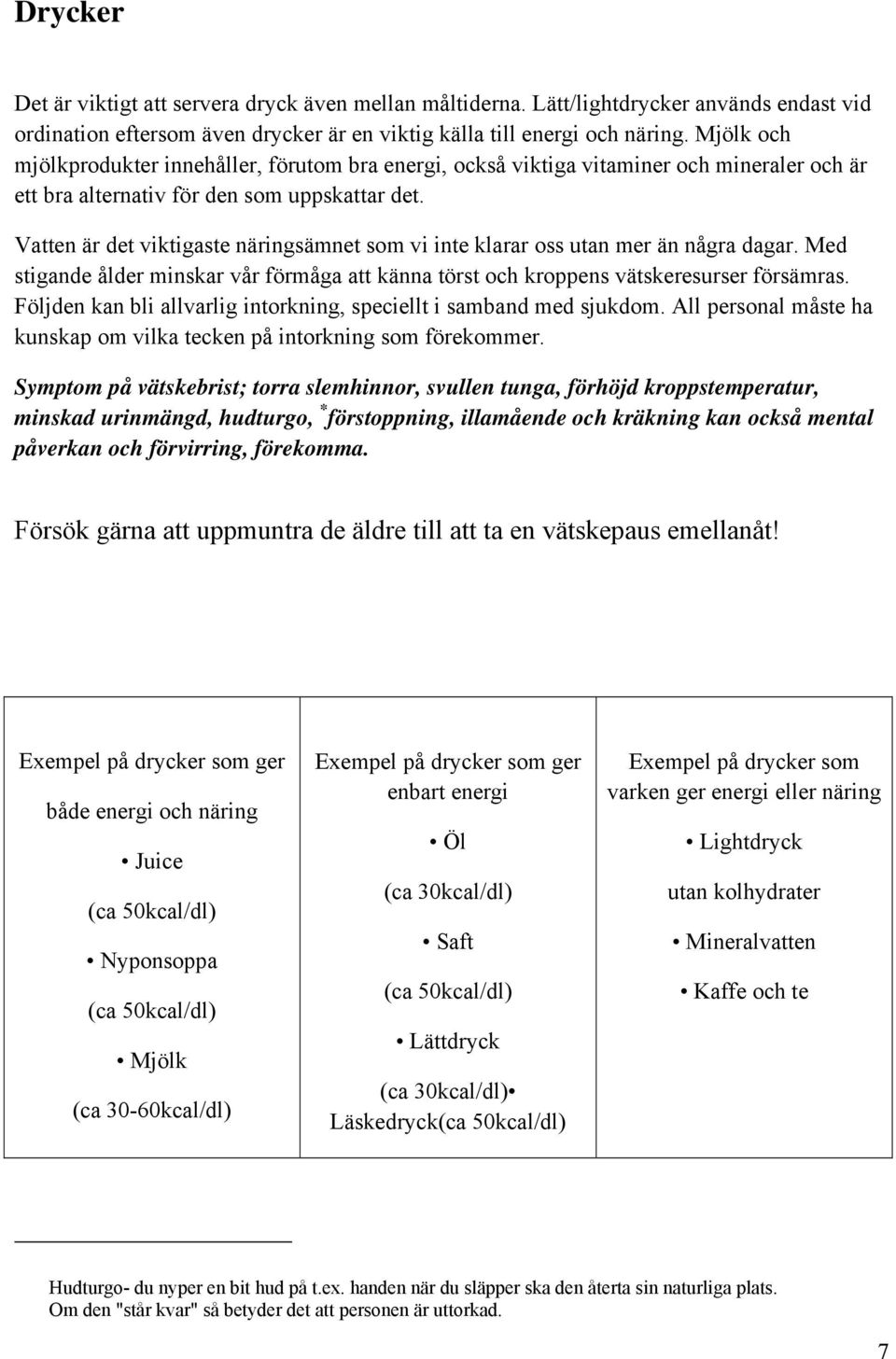 Vatten är det viktigaste näringsämnet som vi inte klarar oss utan mer än några dagar. Med stigande ålder minskar vår förmåga att känna törst och kroppens vätskeresurser försämras.