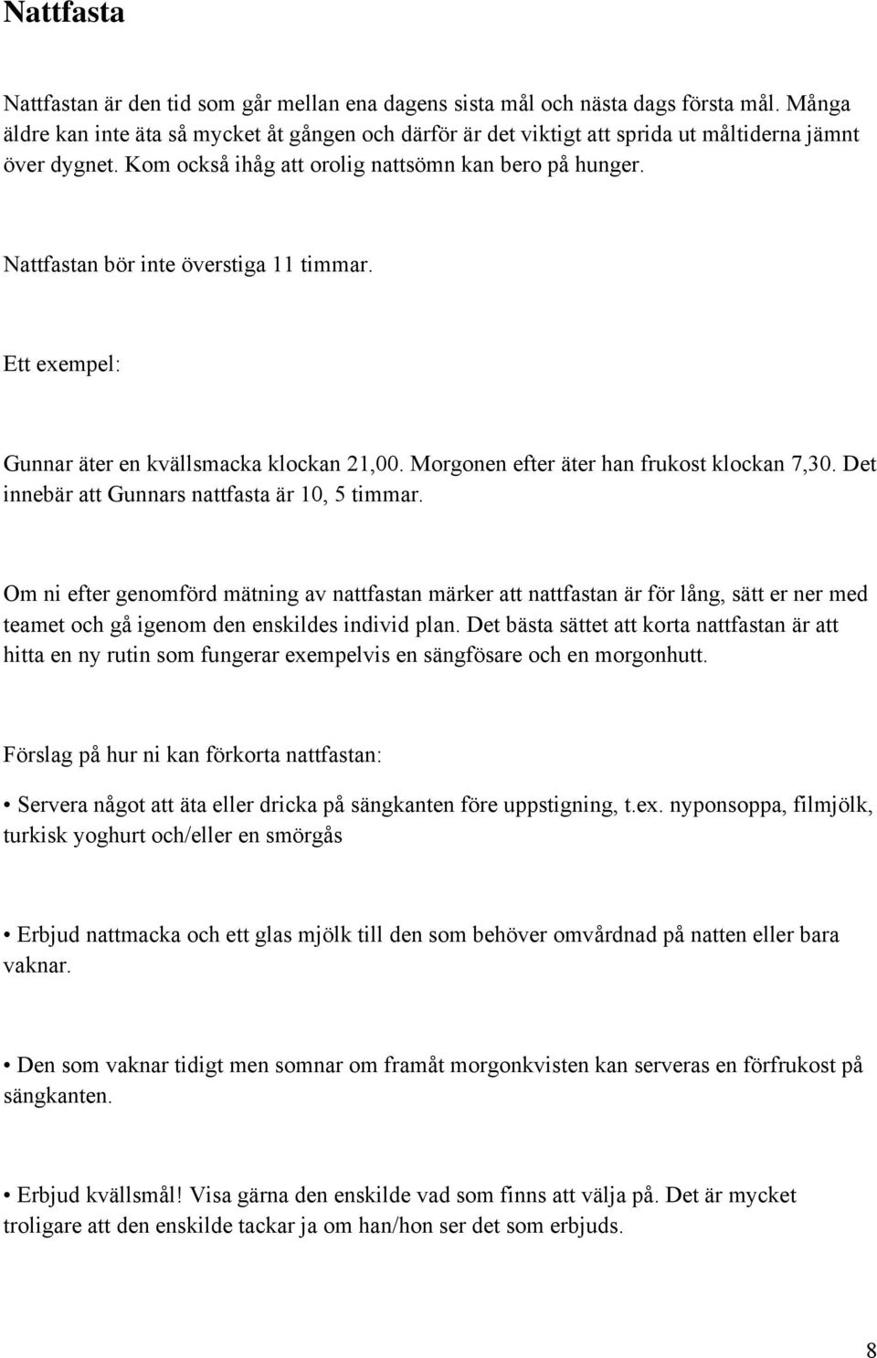 Nattfastan bör inte överstiga 11 timmar. Ett exempel: Gunnar äter en kvällsmacka klockan 21,00. Morgonen efter äter han frukost klockan 7,30. Det innebär att Gunnars nattfasta är 10, 5 timmar.