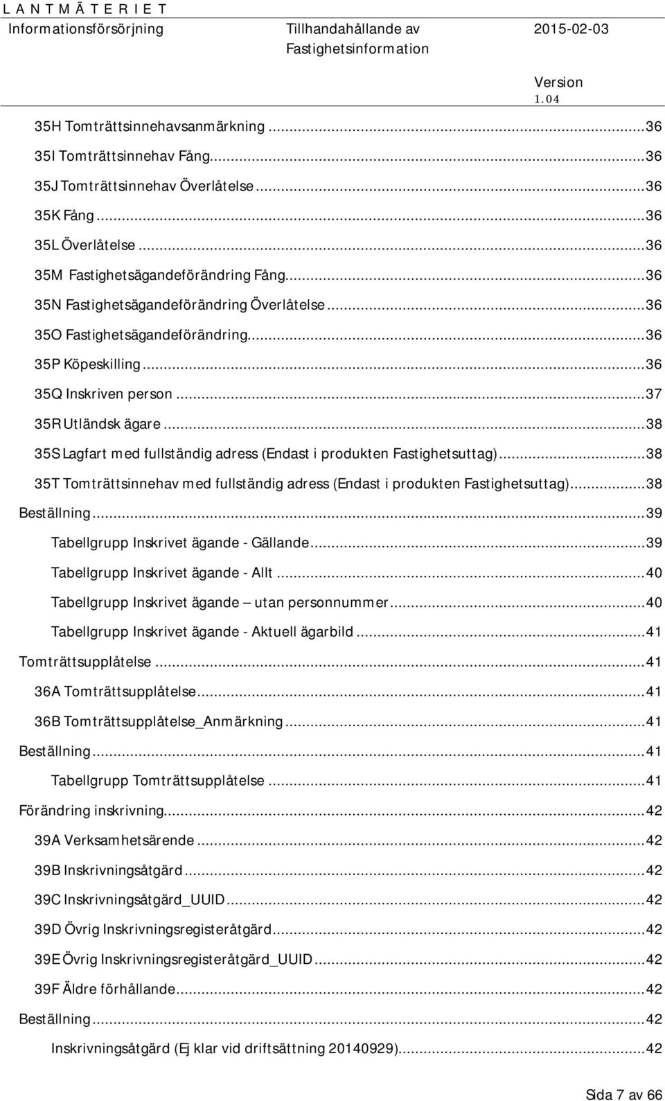 .. 38 35S Lagfart med fullständig adress (Endast i produkten Fastighetsuttag)... 38 35T Tomträttsinnehav med fullständig adress (Endast i produkten Fastighetsuttag)... 38 Beställning.