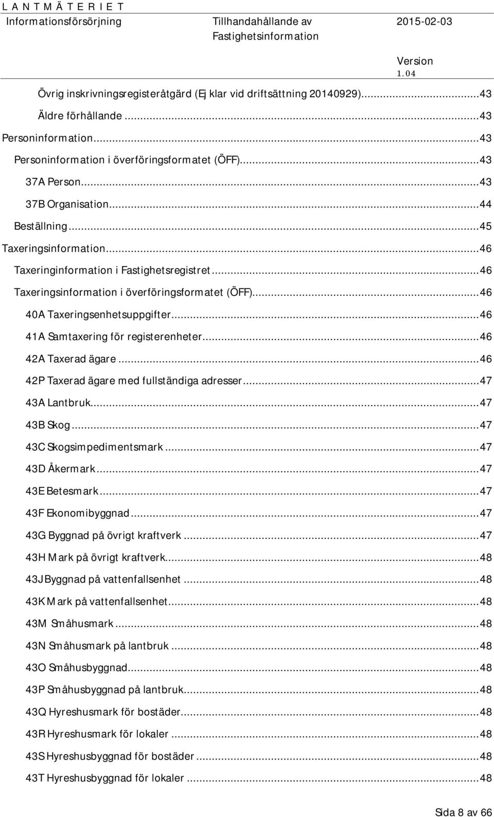 .. 46 40A Taxeringsenhetsuppgifter... 46 41A Samtaxering för registerenheter... 46 42A Taxerad ägare... 46 42P Taxerad ägare med fullständiga adresser... 47 43A Lantbruk... 47 43B Skog.