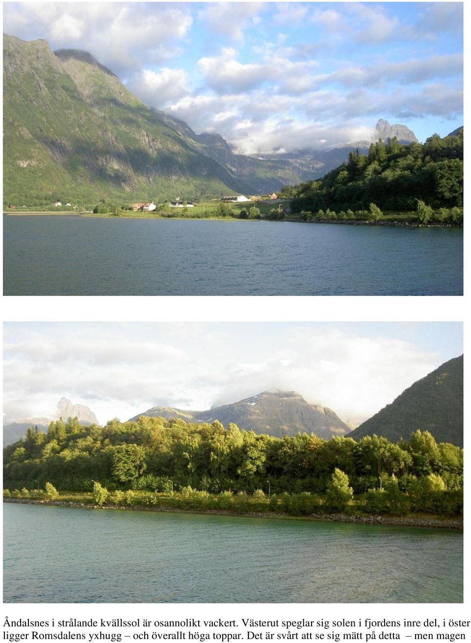 Västerut speglar sig solen i fjordens inre del, i