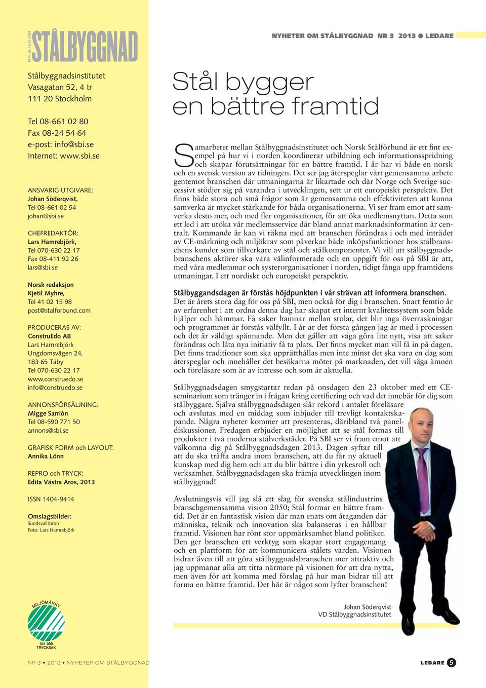 se Norsk redaksjon Kjetil Myhre, Tel 41 02 15 98 post@stalforbund.com PRODUCERAS AV: ConstruEdo AB Lars Hamrebjörk Ungdomsvägen 24, 183 65 Täby Tel 070-630 22 17 www.construedo.se info@construedo.