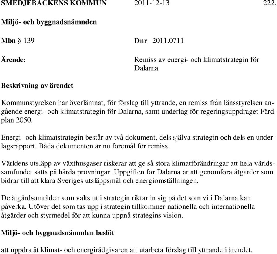 klimatstrategin för Dalarna, samt underlag för regeringsuppdraget Färdplan 2050. Energi- och klimatstrategin består av två dokument, dels själva strategin och dels en underlagsrapport.