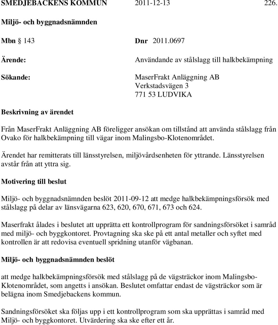 tillstånd att använda stålslagg från Ovako för halkbekämpning till vägar inom Malingsbo-Klotenområdet. Ärendet har remitterats till länsstyrelsen, miljövårdsenheten för yttrande.