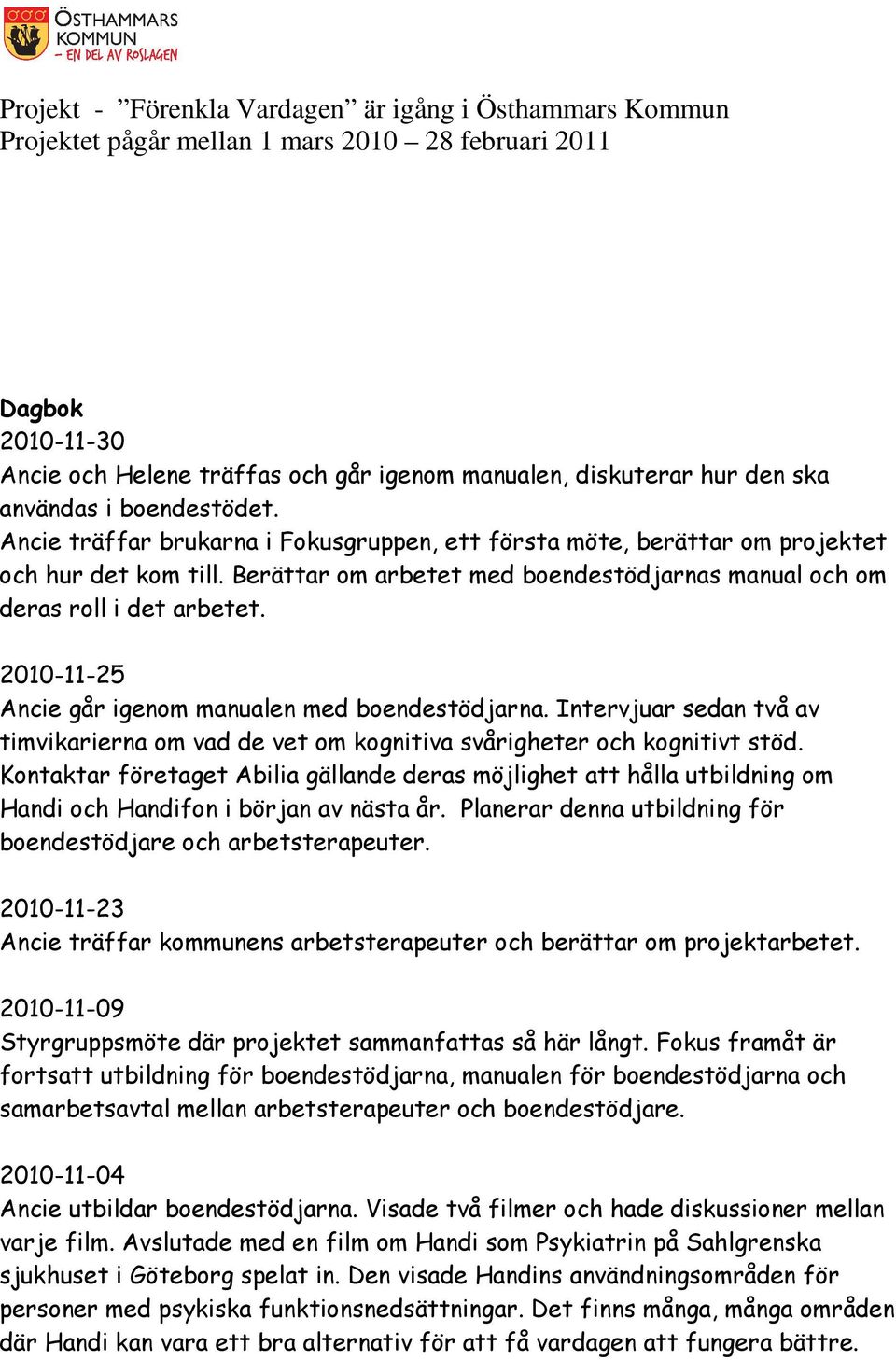 Berättar om arbetet med boendestödjarnas manual och om deras roll i det arbetet. 2010-11-25 Ancie går igenom manualen med boendestödjarna.