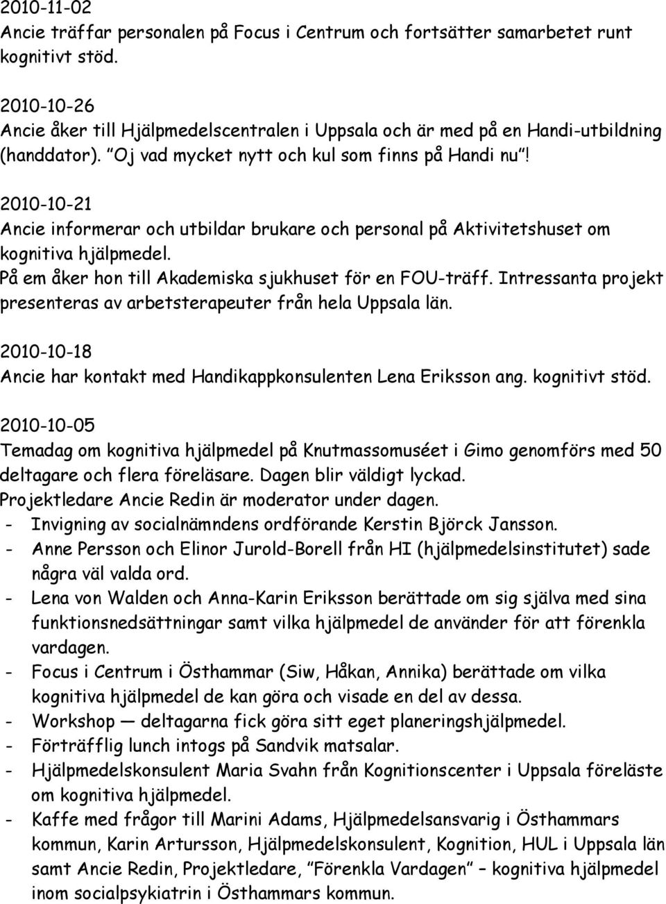 2010-10-21 Ancie informerar och utbildar brukare och personal på Aktivitetshuset om kognitiva hjälpmedel. På em åker hon till Akademiska sjukhuset för en FOU-träff.